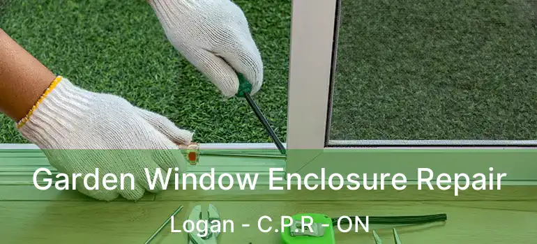  Garden Window Enclosure Repair Logan - C.P.R - ON