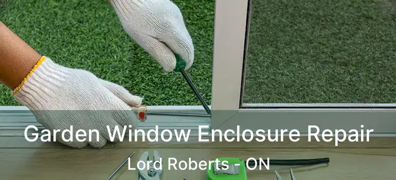  Garden Window Enclosure Repair Lord Roberts - ON