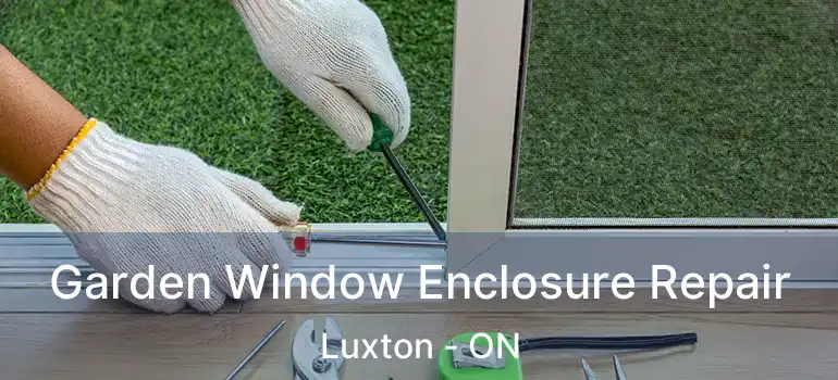  Garden Window Enclosure Repair Luxton - ON