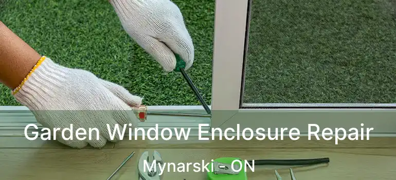  Garden Window Enclosure Repair Mynarski - ON