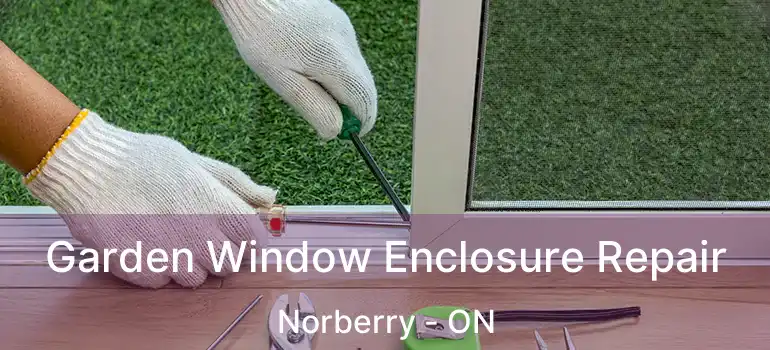  Garden Window Enclosure Repair Norberry - ON