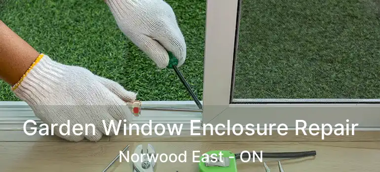  Garden Window Enclosure Repair Norwood East - ON