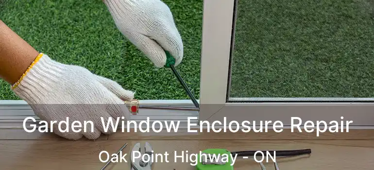  Garden Window Enclosure Repair Oak Point Highway - ON