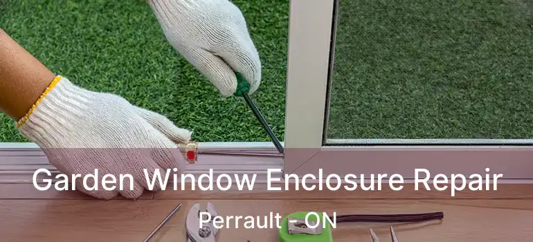  Garden Window Enclosure Repair Perrault - ON