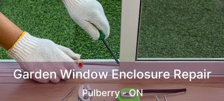  Garden Window Enclosure Repair Pulberry - ON