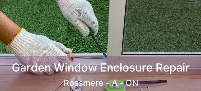  Garden Window Enclosure Repair Rossmere - A - ON