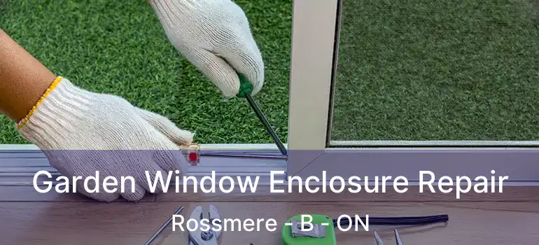  Garden Window Enclosure Repair Rossmere - B - ON
