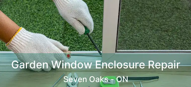  Garden Window Enclosure Repair Seven Oaks - ON
