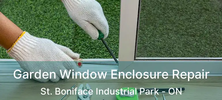  Garden Window Enclosure Repair St. Boniface Industrial Park - ON