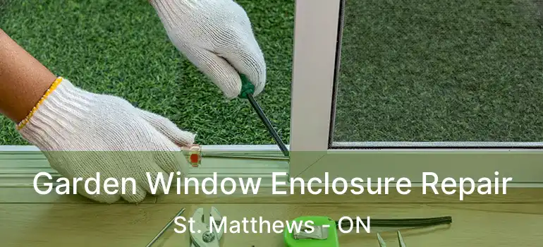  Garden Window Enclosure Repair St. Matthews - ON