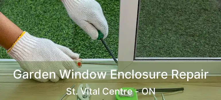  Garden Window Enclosure Repair St. Vital Centre - ON