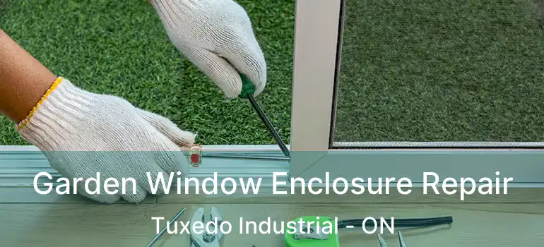  Garden Window Enclosure Repair Tuxedo Industrial - ON