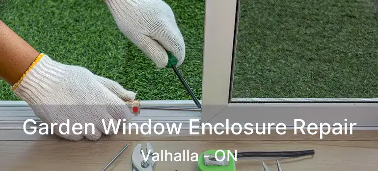  Garden Window Enclosure Repair Valhalla - ON