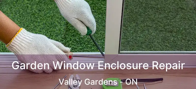  Garden Window Enclosure Repair Valley Gardens - ON