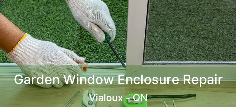  Garden Window Enclosure Repair Vialoux - ON