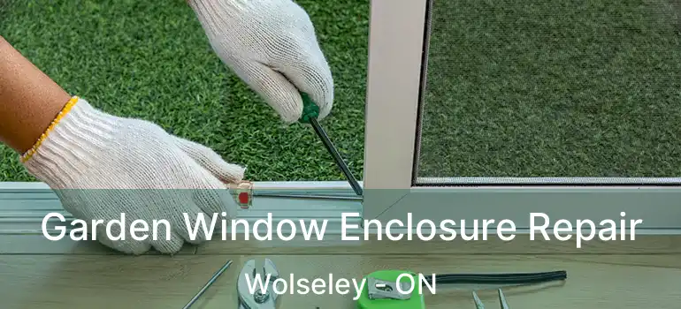  Garden Window Enclosure Repair Wolseley - ON