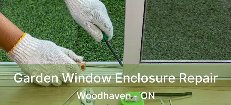 Garden Window Enclosure Repair Woodhaven - ON