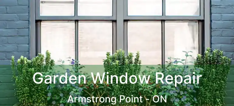  Garden Window Repair Armstrong Point - ON