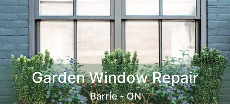  Garden Window Repair Barrie - ON