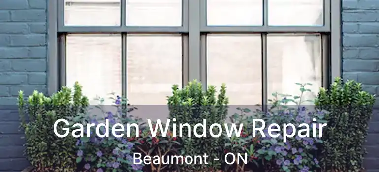  Garden Window Repair Beaumont - ON
