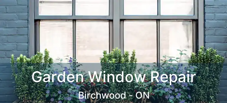  Garden Window Repair Birchwood - ON