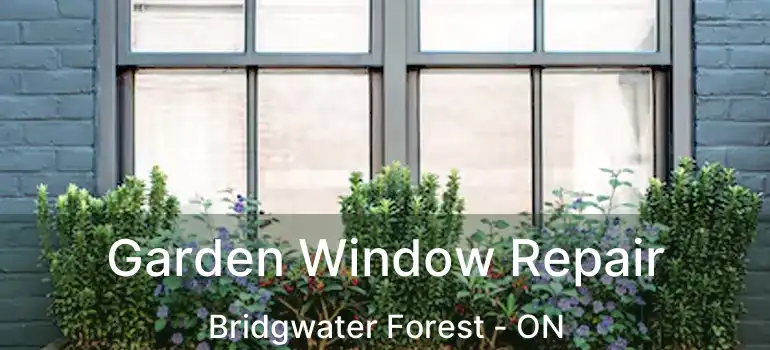  Garden Window Repair Bridgwater Forest - ON