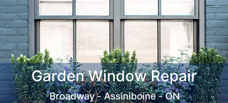  Garden Window Repair Broadway - Assiniboine - ON