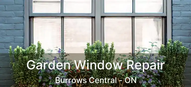  Garden Window Repair Burrows Central - ON