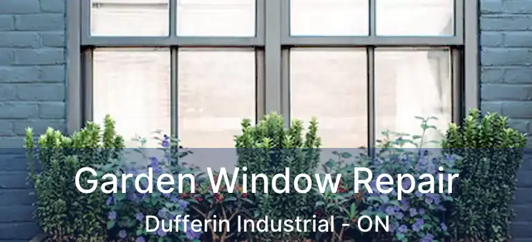  Garden Window Repair Dufferin Industrial - ON