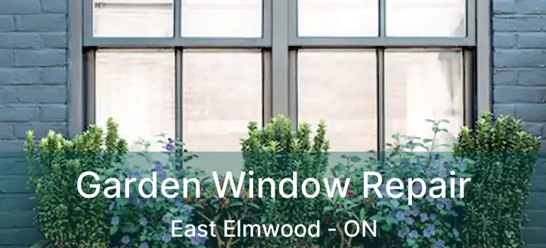  Garden Window Repair East Elmwood - ON