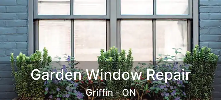  Garden Window Repair Griffin - ON