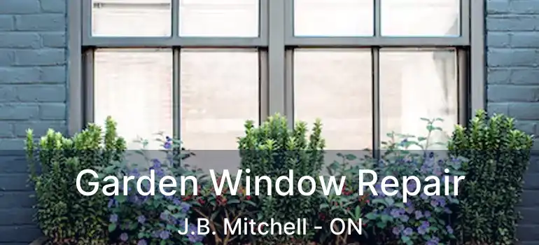  Garden Window Repair J.B. Mitchell - ON