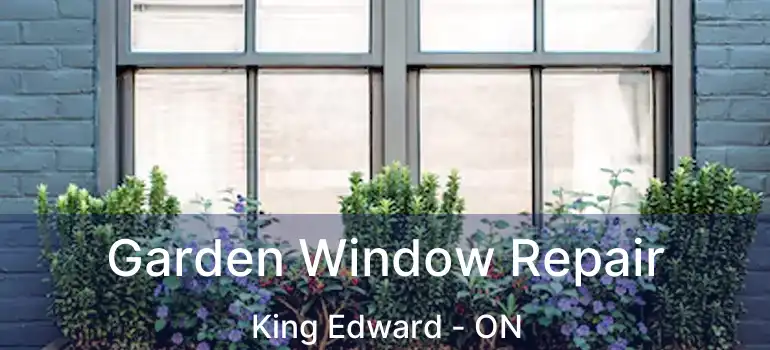  Garden Window Repair King Edward - ON