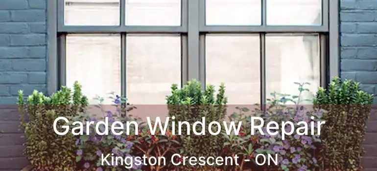  Garden Window Repair Kingston Crescent - ON