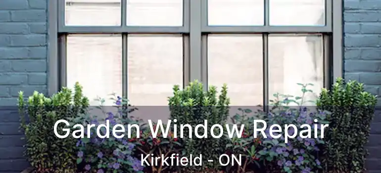  Garden Window Repair Kirkfield - ON