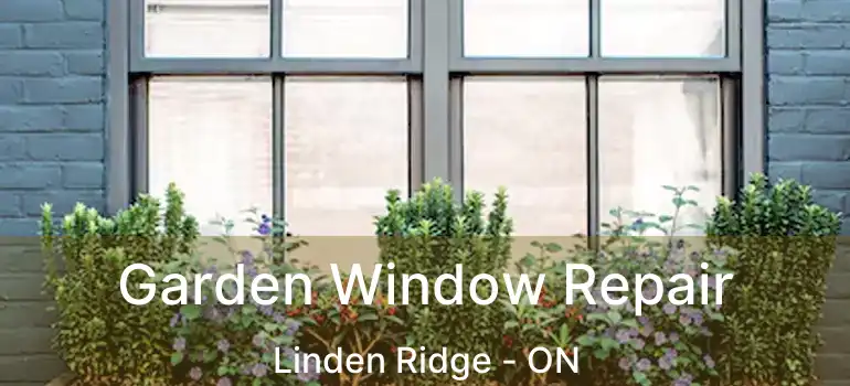  Garden Window Repair Linden Ridge - ON