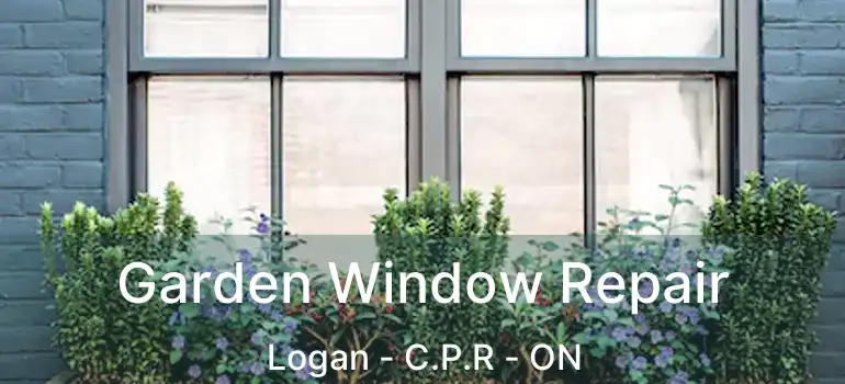 Garden Window Repair Logan - C.P.R - ON