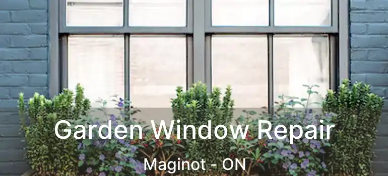  Garden Window Repair Maginot - ON