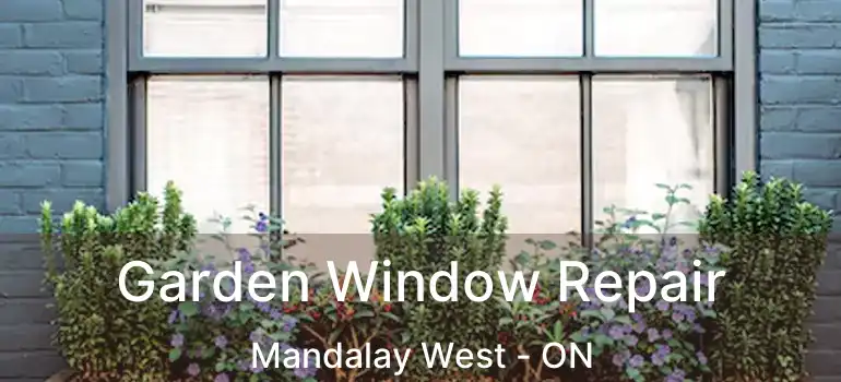  Garden Window Repair Mandalay West - ON