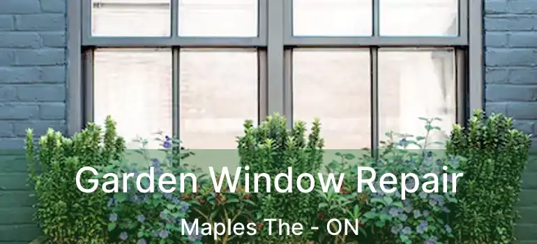  Garden Window Repair Maples The - ON