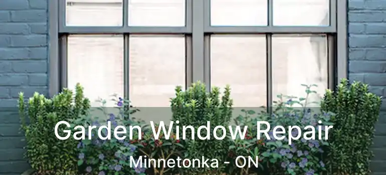  Garden Window Repair Minnetonka - ON