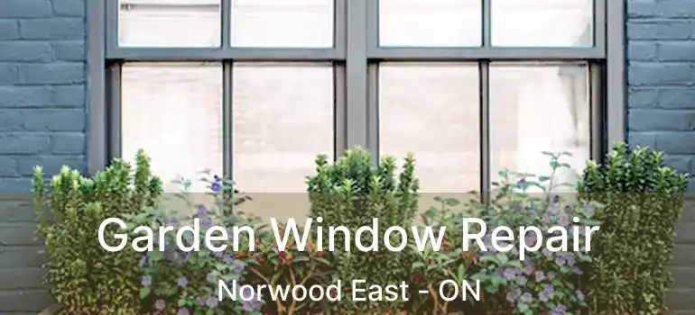  Garden Window Repair Norwood East - ON