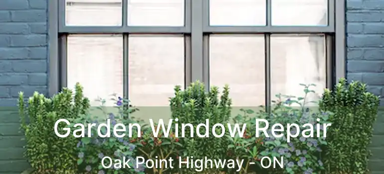  Garden Window Repair Oak Point Highway - ON