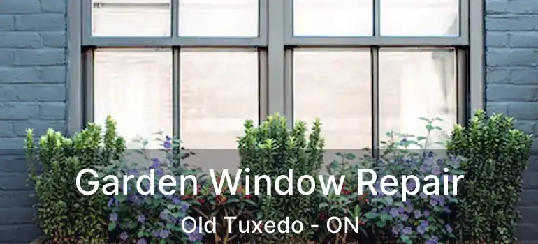  Garden Window Repair Old Tuxedo - ON
