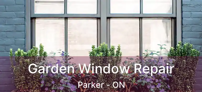  Garden Window Repair Parker - ON