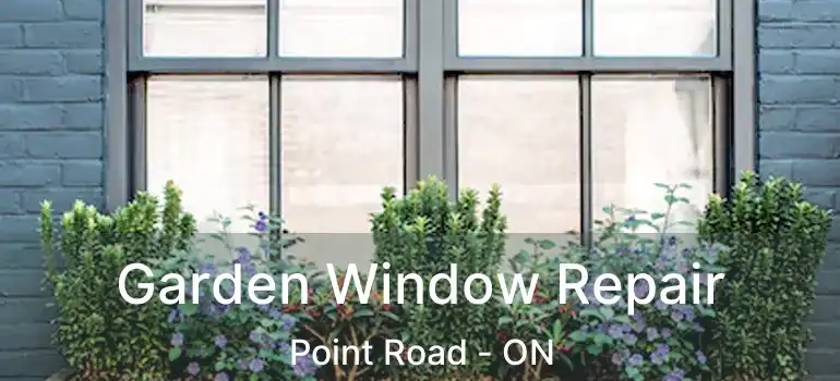  Garden Window Repair Point Road - ON