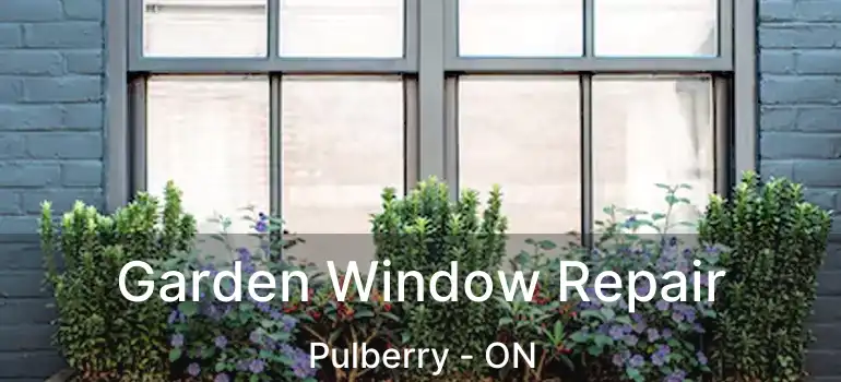  Garden Window Repair Pulberry - ON