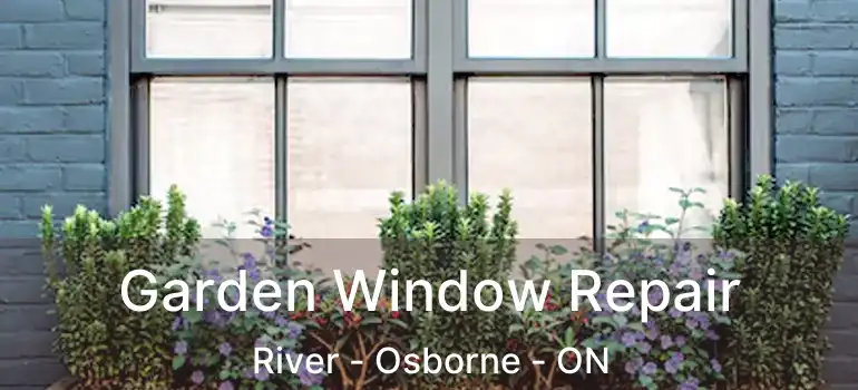  Garden Window Repair River - Osborne - ON