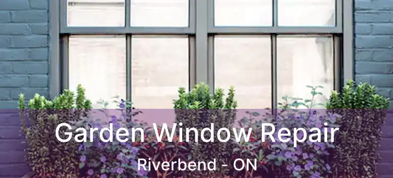 Garden Window Repair Riverbend - ON
