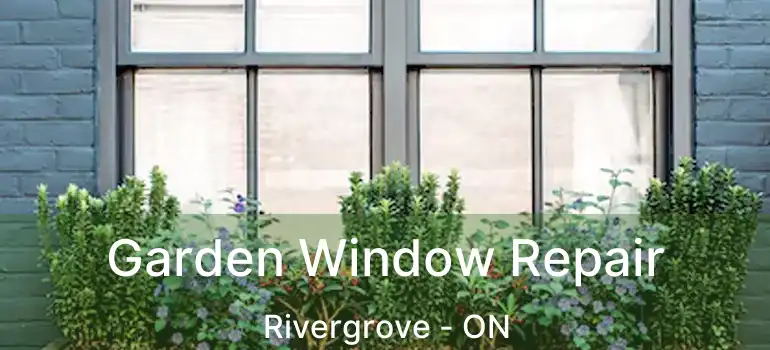  Garden Window Repair Rivergrove - ON